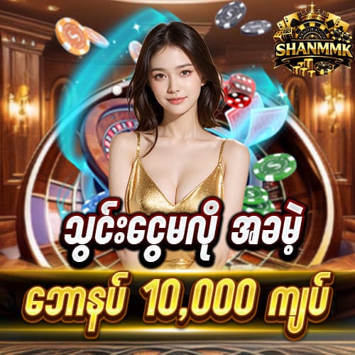 ShanMMK Casino | သွင်းငွေမလို အခမဲ့ Free Bonus 10,000 Ks